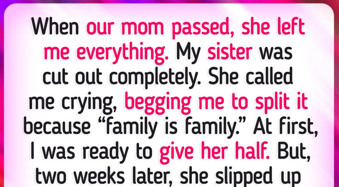 My Sister Wants Me to Share My Inheritance, but I Don’t Think She Deserves It