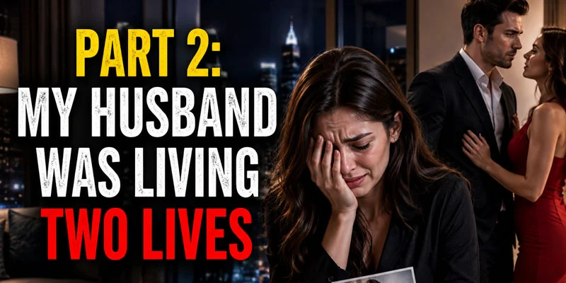 PART 2: MY HUSBAND WAS LIVING TWO LIVES #15